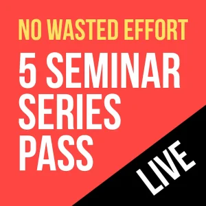 No Wasted Effort – 5 Seminar Series Pass – Live